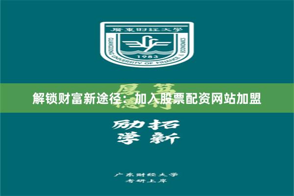 解锁财富新途径：加入股票配资网站加盟