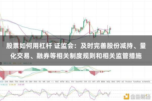 股票如何用杠杆 证监会：及时完善股份减持、量化交易、融券等相关制度规则和相关监管措施