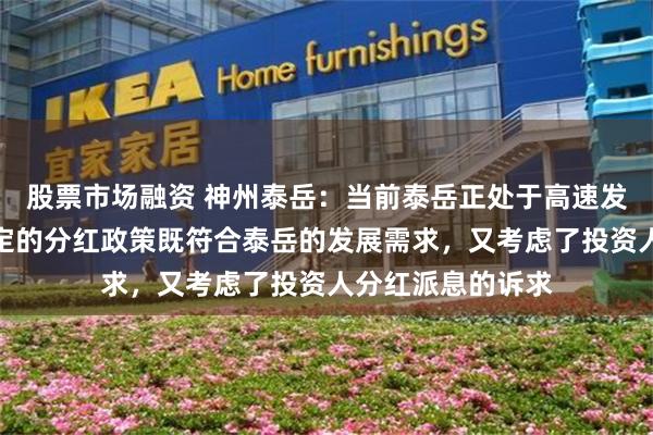 股票市场融资 神州泰岳：当前泰岳正处于高速发展阶段，公司制定的分红政策既符合泰岳的发展需求，又考虑了投资人分红派息的诉求
