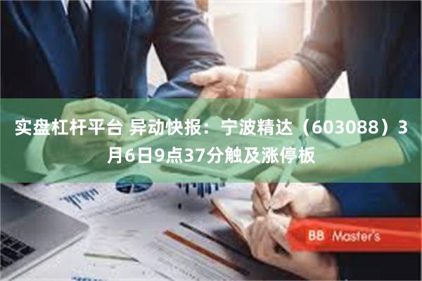 实盘杠杆平台 异动快报：宁波精达（603088）3月6日9点37分触及涨停板