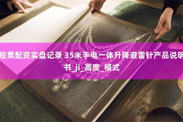 股票配资实盘记录 35米手电一体升降避雷针产品说明书_ji_高度_模式