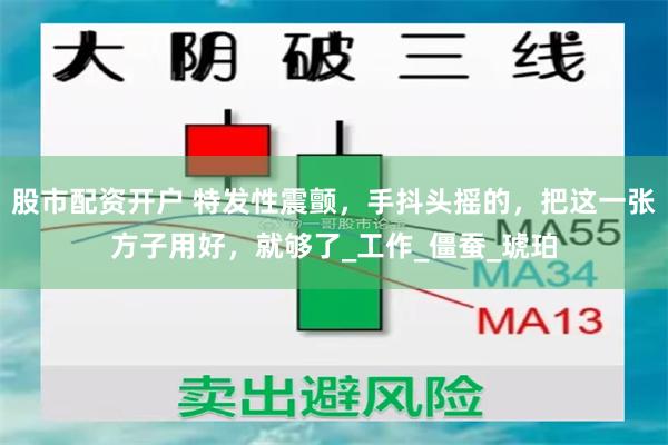 股市配资开户 特发性震颤，手抖头摇的，把这一张方子用好，就够了_工作_僵蚕_琥珀