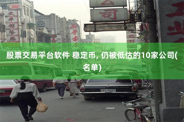 股票交易平台软件 稳定币, 仍被低估的10家公司(名单)